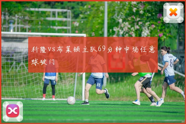 科隆vs布莱顿主队69分钟中场任意球破门