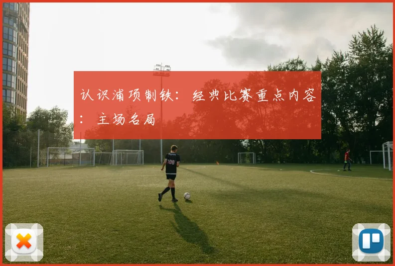 认识浦项制铁：经典比赛重点内容：主场名局