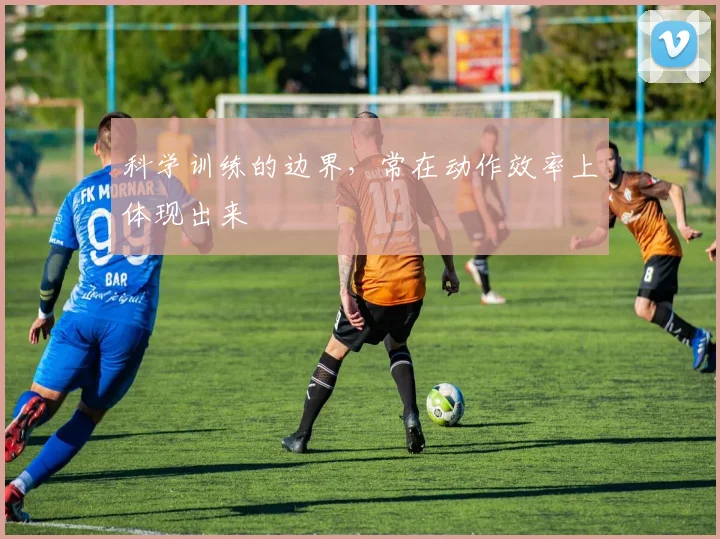 科学训练的边界，常在动作效率上体现出来